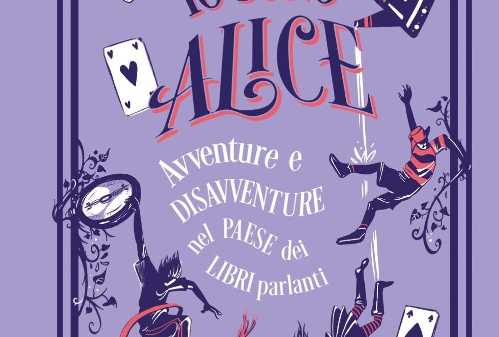 Io sono Alice. Avventure e disavventure nel paese dei libri parlanti